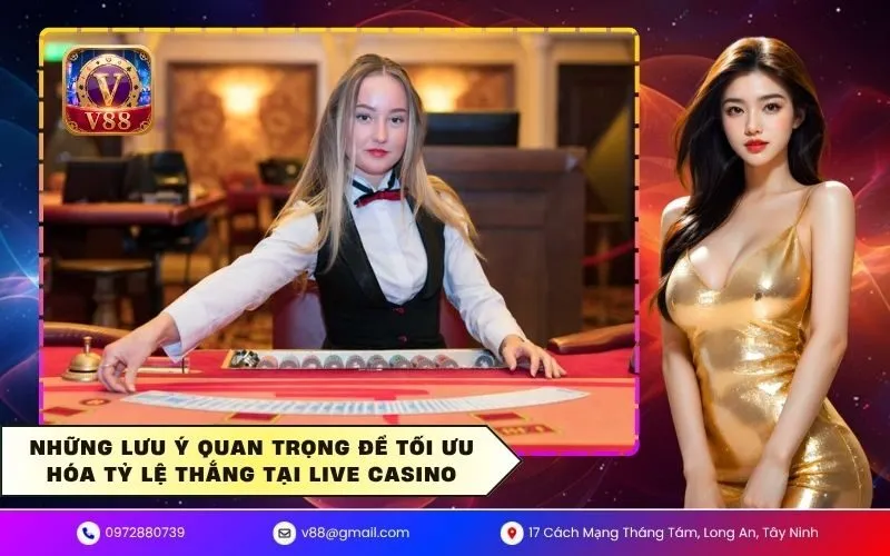 Những lưu ý quan trọng để tối ưu hóa tỷ lệ thắng tại live casino